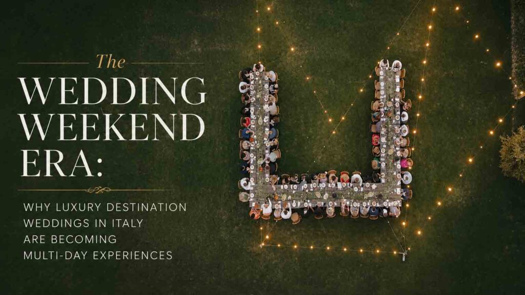 The Wedding Weekend Era: Why Luxury Destination Weddings in Italy Are Becoming Multi-Day Experiences