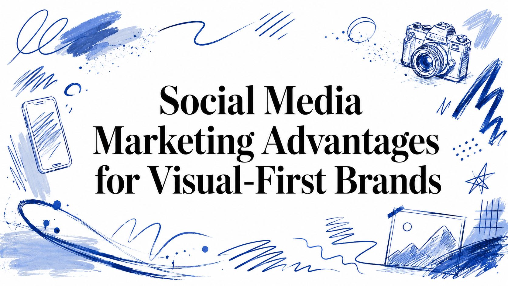 Social Media Marketing Advantages for Visual-First Brands