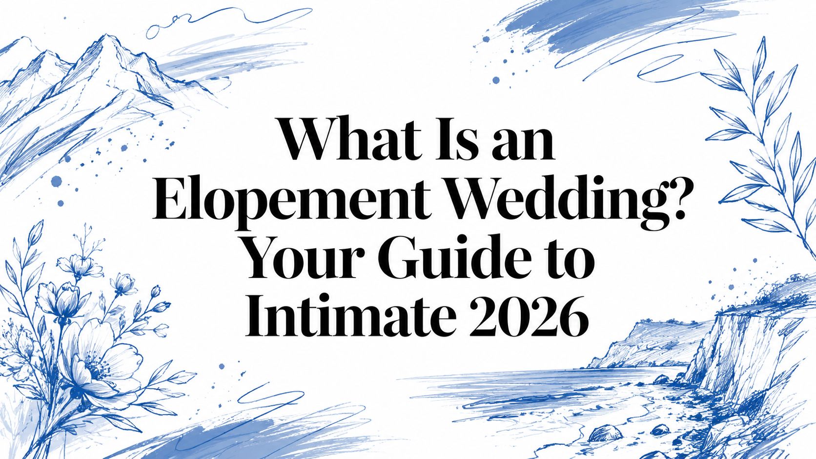 What Is an Elopement Wedding? Your Guide to Intimate 2026