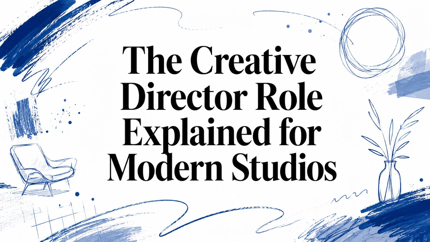 The Creative Director Role Explained for Modern Studios