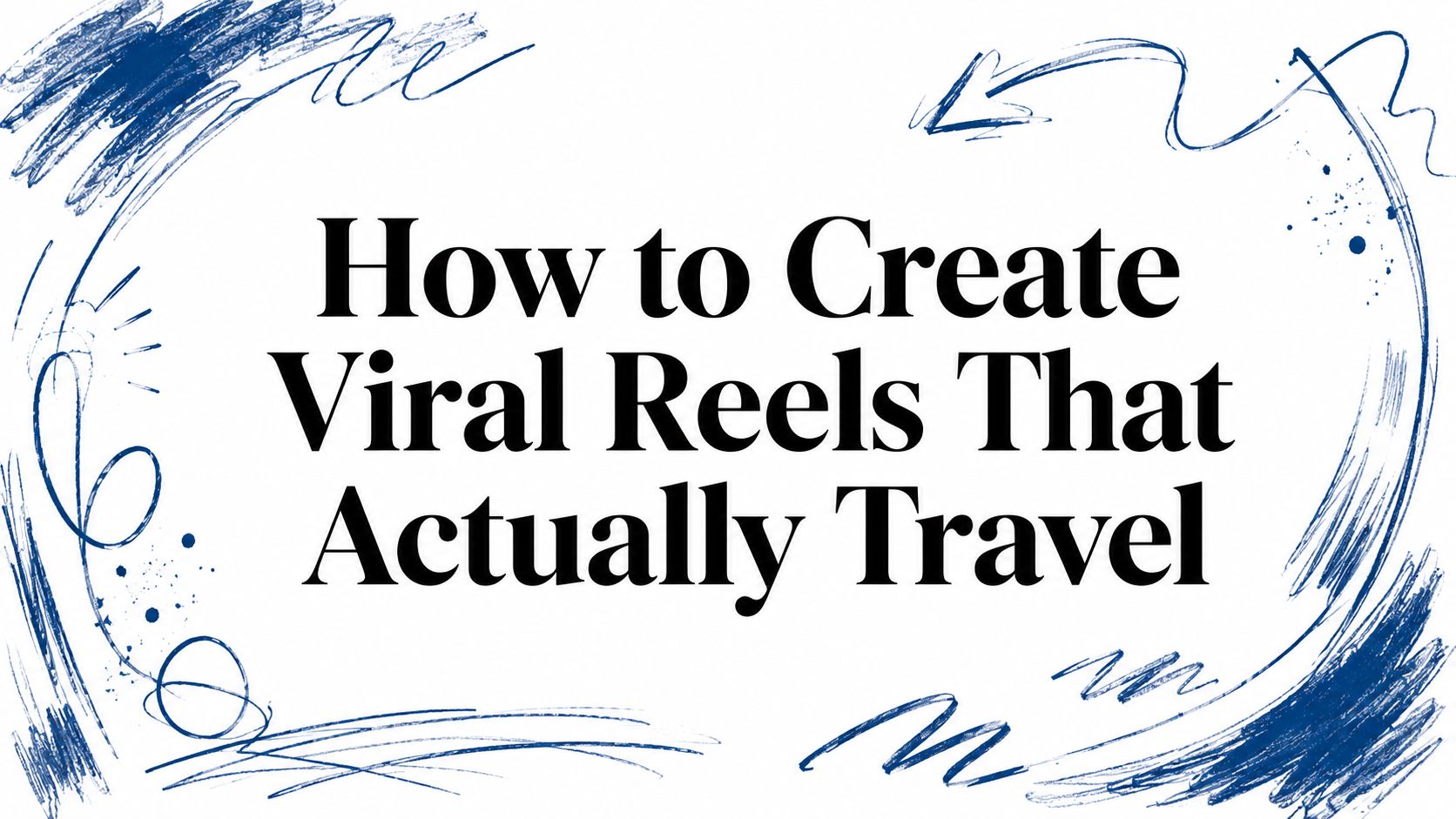 How to Create Viral Reels That Actually Travel